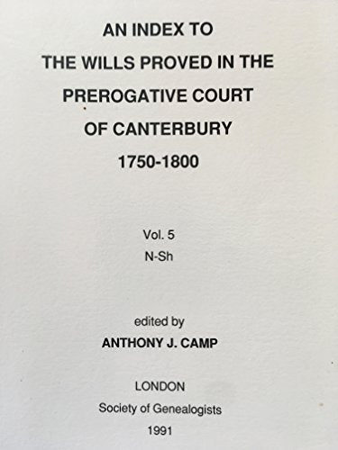An Index to the Wills Proved in the Prerogative Court of Canterbury 1750-1800 Vol 5 N-Sh